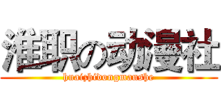 淮职の动漫社 (huaizhidongmanshe)