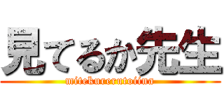 見てるか先生 (mitekurerutoiina)