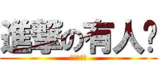 進撃の有人說 (ㄏㄏ我好棒)