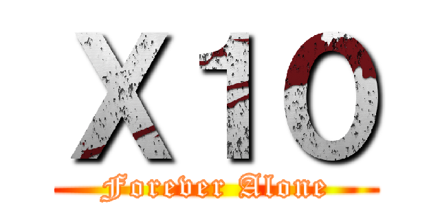 Ｘ１０ (Forever Alone)