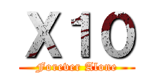 Ｘ１０ (Forever Alone)