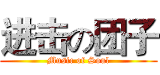进击の团子 (Music of Soul)