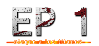 ＥＰ １ (ataque a los titanes)