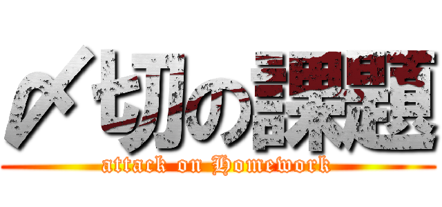 〆切の課題 (attack on Homework)