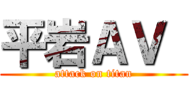 平岩ＡＶ  (attack on titan)