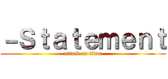 －Ｓｔａｔｅｍｅｎｔ (attack on titan)