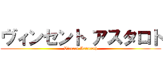 ヴィンセント アスタロト (Vincent Astaroth)