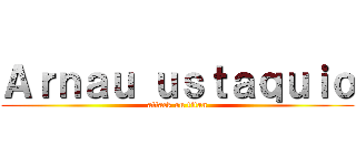 Ａｒｎａｕ ｕｓｔａｑｕｉｏ (attack on titan)