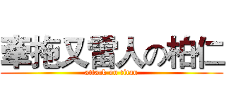 牽拖又雷人の柏仁 (attack on titan)