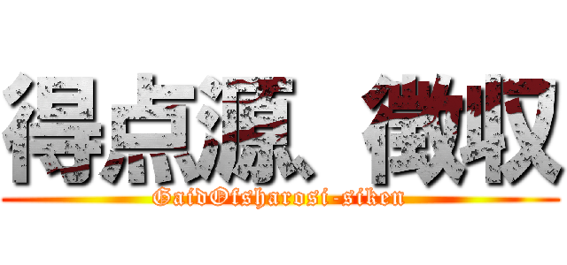 得点源、徴収 (GaidOfsharosi-siken)