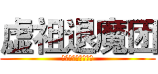 虚祖退魔团 (虚祖国永远的守护者)