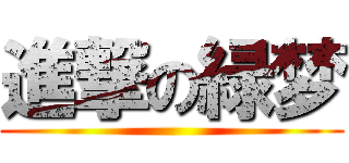 進撃の緑梦 ()