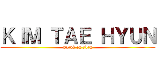 ＫＩＭ ＴＡＥ ＨＹＵＮ (attack on titan)