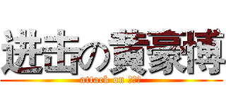 进击の黄豪博 (attack on 黄豪博)