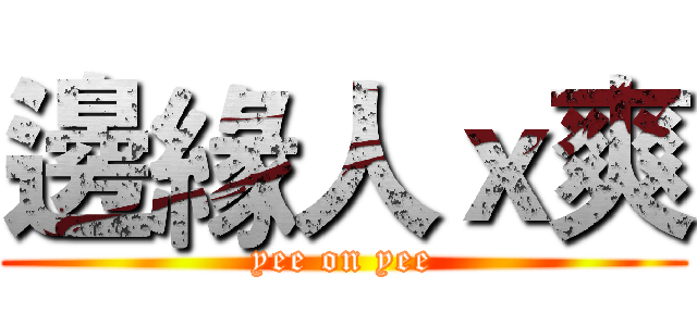 邊緣人ｘ爽 (yee on yee)