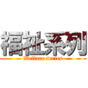 福祉系列 (Welfare series)