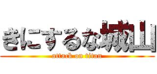 きにするな城山 (attack on titan)