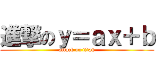 進撃のｙ＝ａｘ＋ｂ (attack on titan)