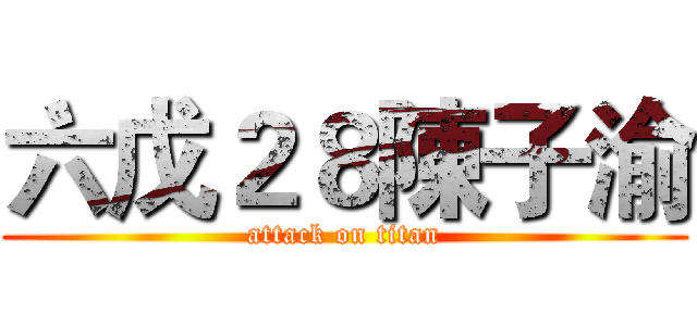 六戊２８陳子渝 (attack on titan)