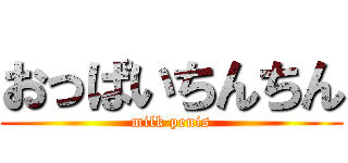 おっぱいちんちん (milk penis)