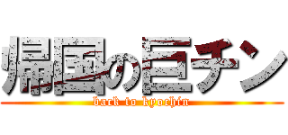 帰国の巨チン (back to kyochin)