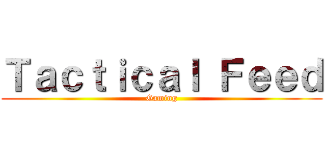 Ｔａｃｔｉｃａｌ Ｆｅｅｄ (Gaming)
