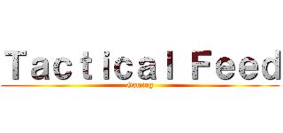 Ｔａｃｔｉｃａｌ Ｆｅｅｄ (Gaming)