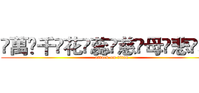 ҉萬҉千҉花҉蕊҉慈҉母҉悲҉哀҉ (attack on titan)