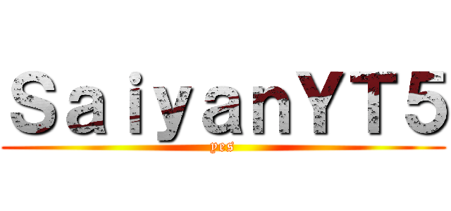 ＳａｉｙａｎＹＴ５ (yes)