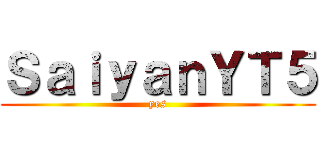 ＳａｉｙａｎＹＴ５ (yes)