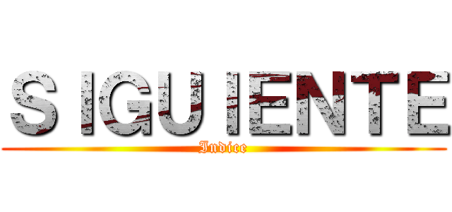 ＳＩＧＵＩＥＮＴＥ (Indice)