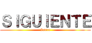 ＳＩＧＵＩＥＮＴＥ (Indice)