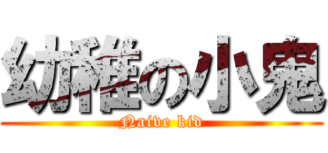 幼稚の小鬼 (Naive kid)