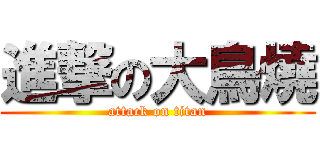 進撃の大鳥燒 (attack on titan)