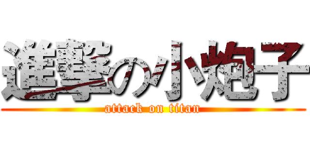 進撃の小炮子 (attack on titan)