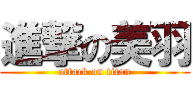 進撃の美羽 (attack on titan)