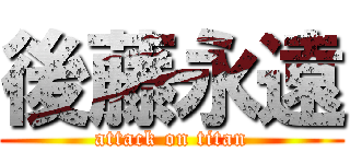 後藤永遠 (attack on titan)