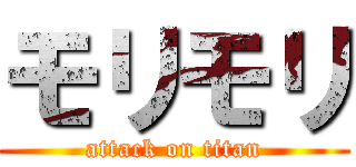 モリモリ (attack on titan)