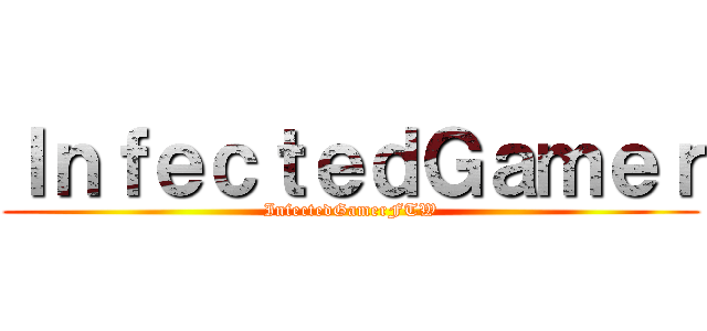 ＩｎｆｅｃｔｅｄＧａｍｅｒ (InfectedGamerFTW)