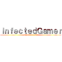 ＩｎｆｅｃｔｅｄＧａｍｅｒ (InfectedGamerFTW)