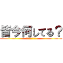 皆今何してる？ (暇な人なんかしよ!)