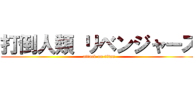 打倒人類 リベンジャーズ (attack on titan)
