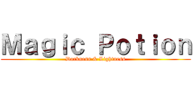 Ｍａｇｉｃ Ｐｏｔｉｏｎ (Darkness & Lightness)