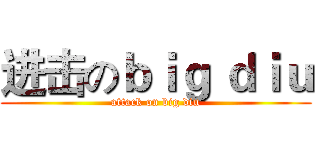 进击のｂｉｇ ｄｉｕ (attack on big diu)