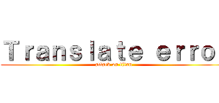 Ｔｒａｎｓｌａｔｅ ｅｒｒｏｒ (attack on titan)