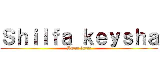 Ｓｈｉｌｆａ ｋｅｙｓｈａ (Butar butar)