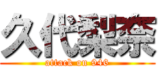 久代梨奈 (attack on 946)