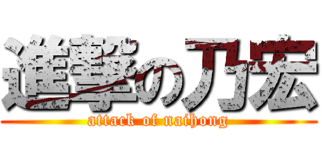 進撃の乃宏 (attack of naihong)