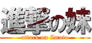 進撃の妹 (attack on Imoto)