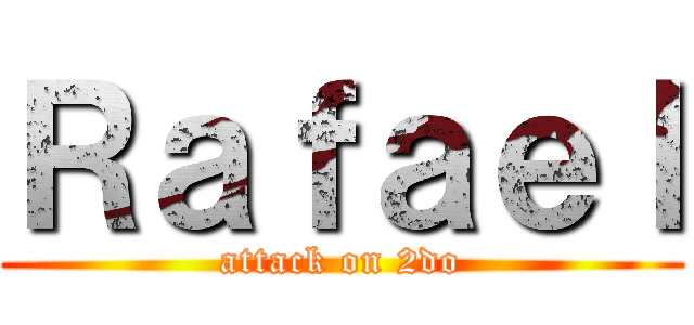 Ｒａｆａｅｌ (attack on 2do)